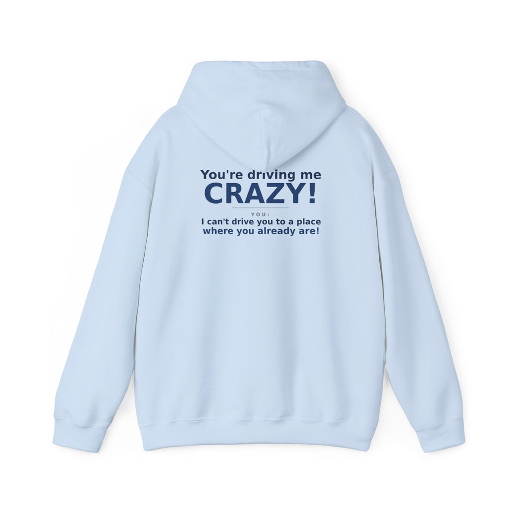 You're Driving Me Crazy Funny Hoodie - Couples Banter Hoodie (Colors M-W)