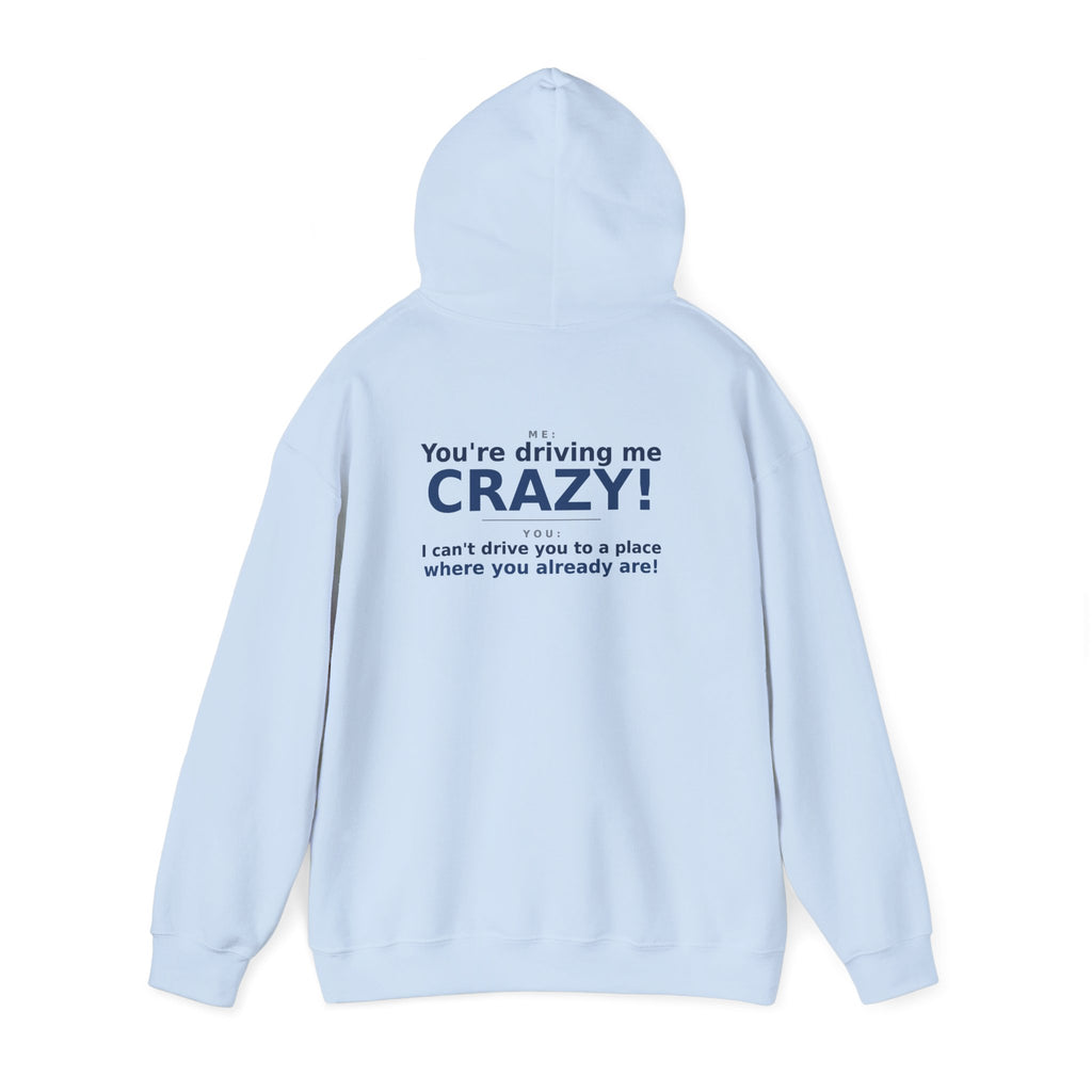 You're Driving Me Crazy Funny Hoodie - Couples Banter Hoodie (Colors M-W)