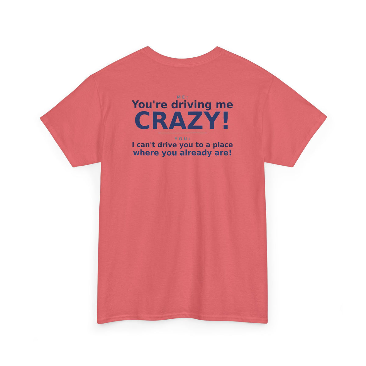 You're Driving Me Crazy Funny T-Shirt - Couples Banter Tee (Colors A-C)