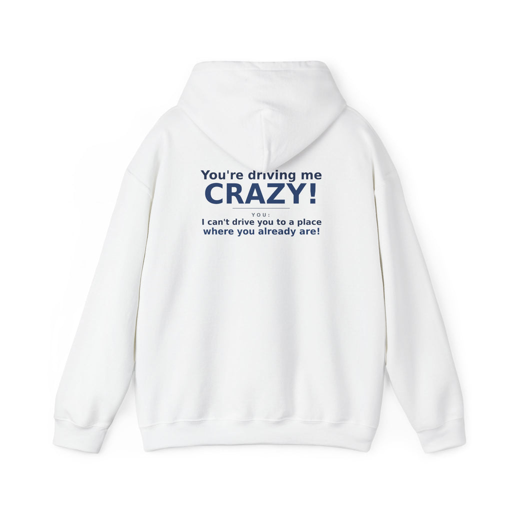 You're Driving Me Crazy Funny Hoodie - Couples Banter Hoodie (Colors M-W)