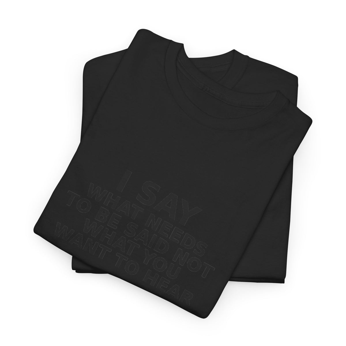 I Say What Needs To Be Said Funny T-Shirt